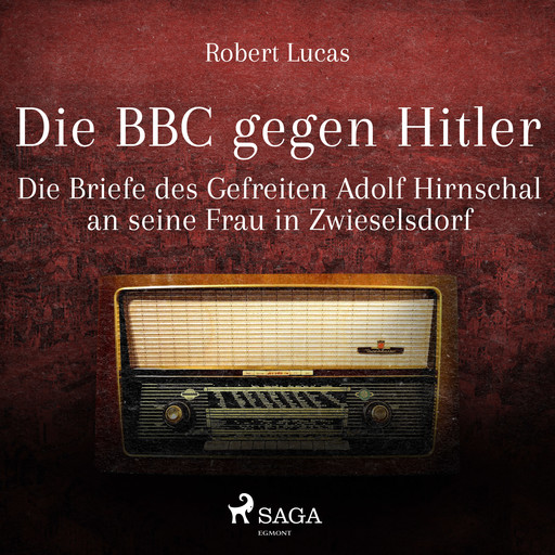 Die BBC gegen Hitler - Die Briefe des Gefreiten Adolf Hirnschal an seine Frau in Zwieselsdorf, Robert Lucas