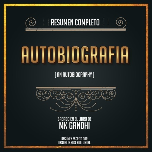 Resumen Completo: Autobiografia (An Autobiography) - Basado En El Libro de Mk Gandhi, Instalibros Editorial