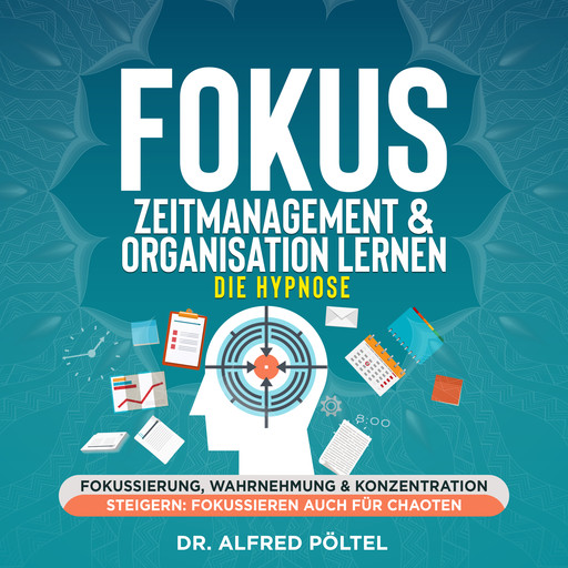 Fokus, Zeitmanagement & Organisation lernen - die Hypnose, Alfred Pöltel