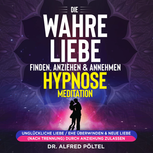 Die wahre Liebe finden, anziehen & annehmen - Hypnose / Meditation, Alfred Pöltel