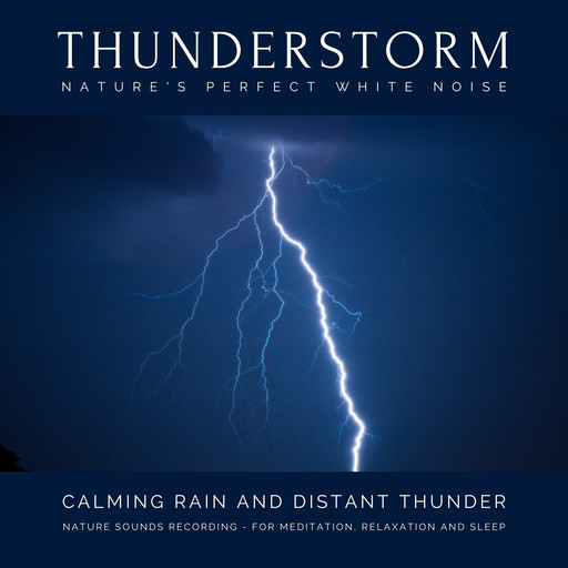 Calming Rain and Distant Thunder - Thunderstorm Nature Sounds Recording - for Meditation, Relaxation and Sleep - Nature's Perfect White Noise, Laurence Goldman