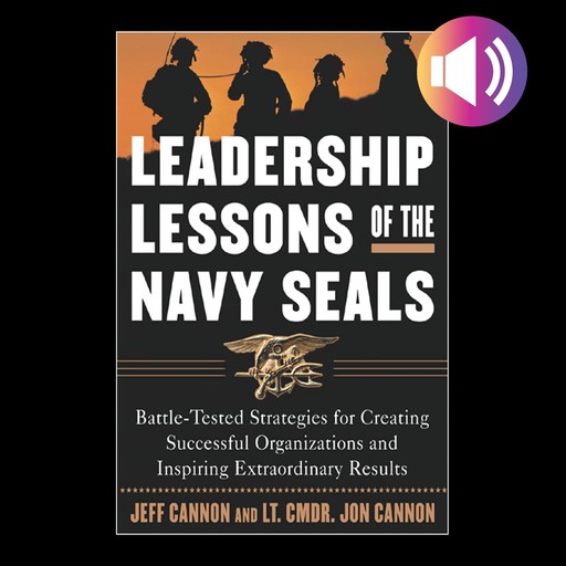 The Leadership Lessons of the U.S. Navy SEALS, Jon Cannon, Jeff Cannon