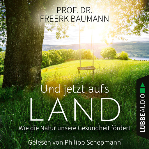 Und jetzt aufs Land - Wie die Natur unsere Gesundheit fördert (Ungekürzt), Freerk Baumann