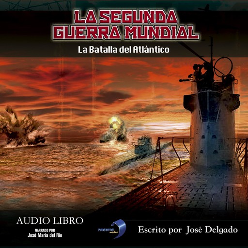 La Segunda Guerra Mundial: La Batalla del Atlántico, José Delgado