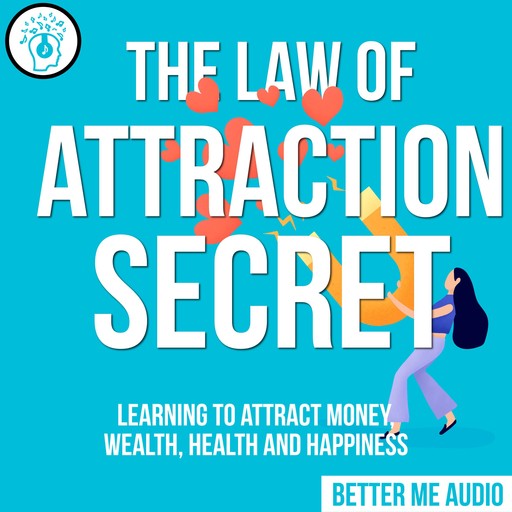 The Law of Attraction Secret: Learning to Attract Money, Wealth, Health and Happiness, Better Me Audio