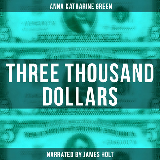 Three Thousand Dollars, Anna Katharine Green