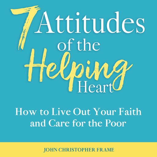 7 Attitudes of the Helping Heart, John Christopher Frame