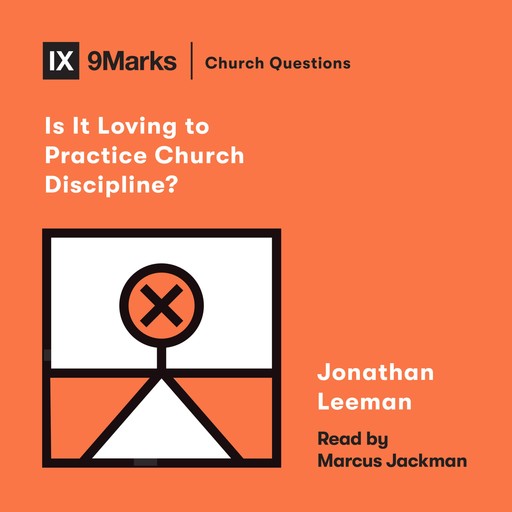 Is It Loving to Practice Church Discipline?, Jonathan Leeman