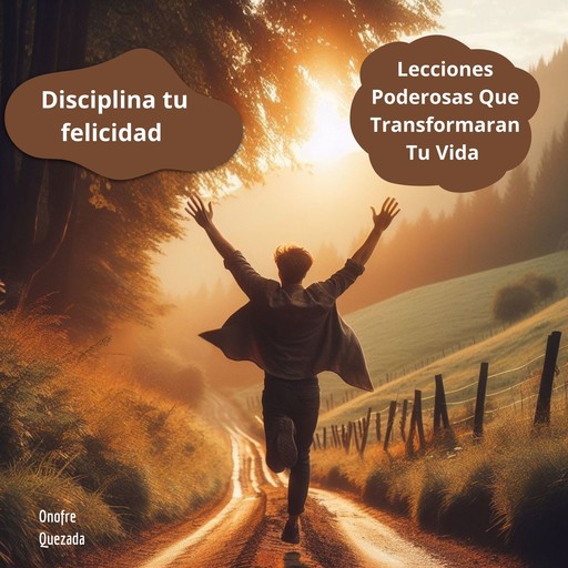 Disciplina Tu Felicidad - Lecciones Poderosas Que Transformaran Tu Vida, Onofre Quezada