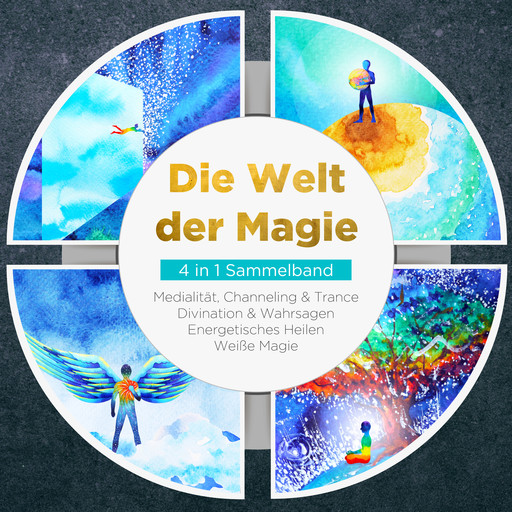 Die Welt der Magie - 4 in 1 Sammelband: Weiße Magie | Medialität, Channeling & Trance | Divination & Wahrsagen | Energetisches Heilen, Aja Devi