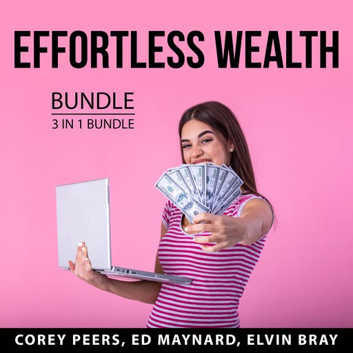 Effortless Wealth Bundle, 3 in 1 Bundle, Corey Peers, Elvin Bray, Ed Maynard