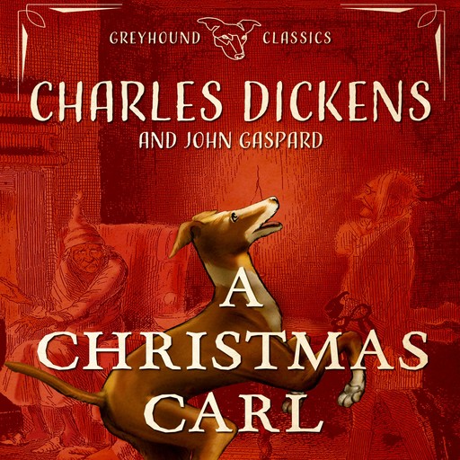 A Christmas Carl: A Greyhound Ghost Story of Christmas, Charles Dickens, John Gaspard
