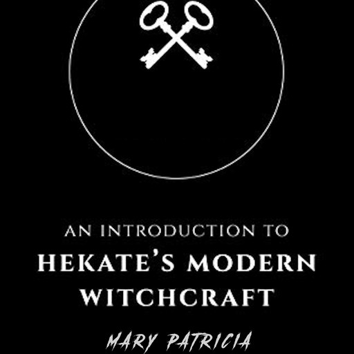 An Introduction To Hekate's Modern Witchcraft, Mary Patricia
