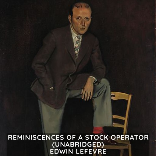 Reminiscences of a Stock Operator (Unabridged), Edwin Lefevre