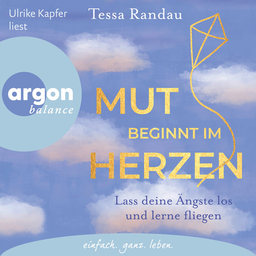 Mut beginnt im Herzen - Lass deine Ängste los und lerne fliegen (Ungekürzte Lesung), Tessa Randau