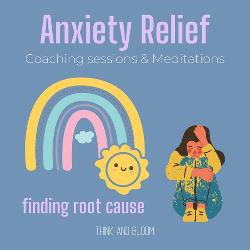 Anxiety Relief Coaching sessions & Meditations - finding root cause, Bloom Think