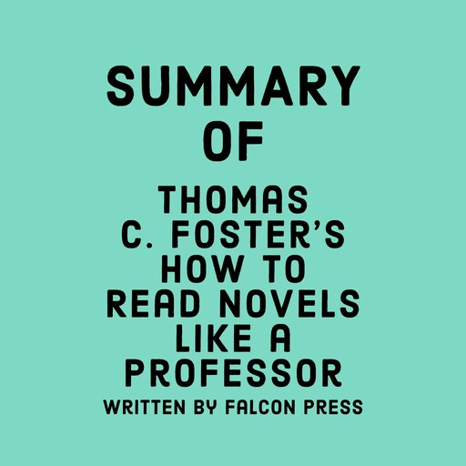 Summary of Thomas C. Foster's How to Read Novels Like a Professor, Falcon Press