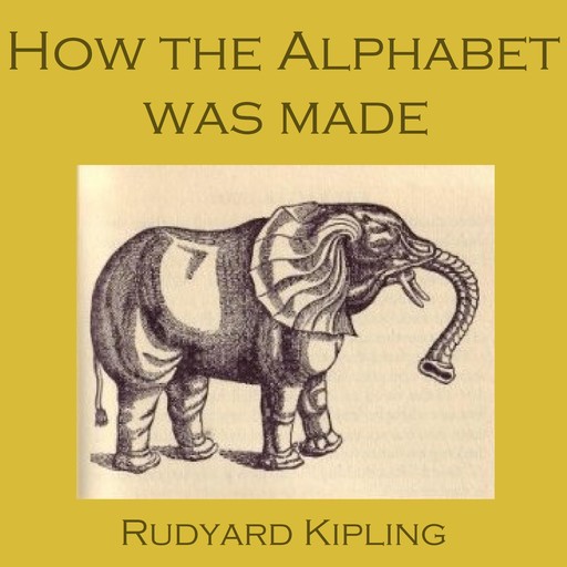 How the Alphabet Was Made, Joseph Rudyard Kipling