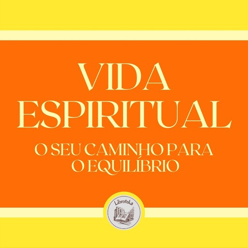 Vida Espiritual: O seu caminho para o equilíbrio, LIBROTEKA