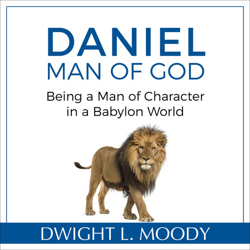 Daniel, Man of God: Being a Man of Character in a Babylon World, Dwight L. Moody