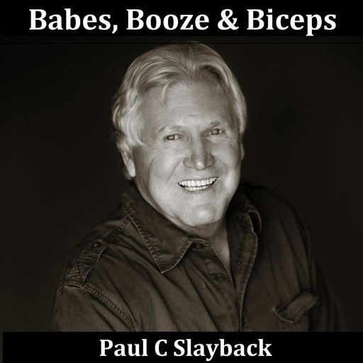 Babes, Booze & Biceps, Paul C Slayback