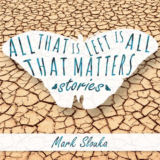 All That Is Left Is All That Matters, Mark Slouka