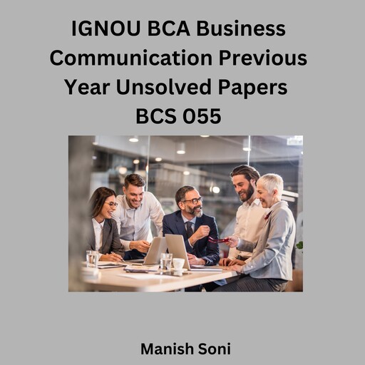 IGNOU BCA Business Communication Previous Year Unsolved Papers BCS 055, Manish Soni