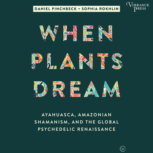 When Plants Dream, Daniel Pinchbeck, Sophia Rokhlin