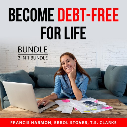 Become Debt-Free For Life Bundle, 3 in 1 Bundle, T.S. Clarke, Errol Stover, Francis Harmon