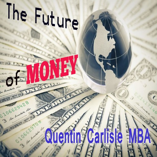 The Future of Money, Quentin Carlisle MBA