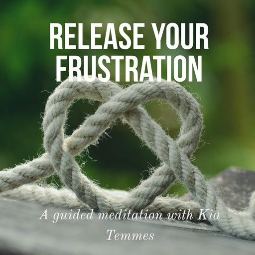Release your frustration and anger, a guided meditation, Kia Temmes