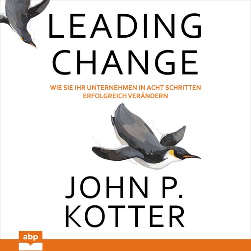 Leading Change - Wie Sie Ihr Unternehmen in acht Schritten erfolgreich verändern (Ungekürzt), John P. Kotter