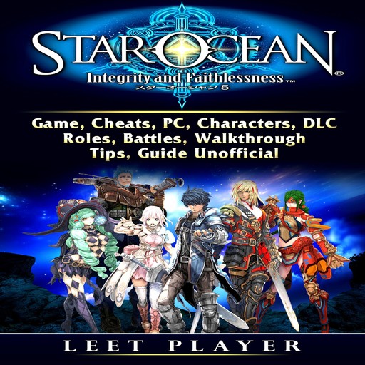 Star Ocean Integrity and Faithlessness Game, Cheats, PC, Characters, DLC, Roles, Battles, Walkthrough, Tips, Guide Unofficial, Leet Player