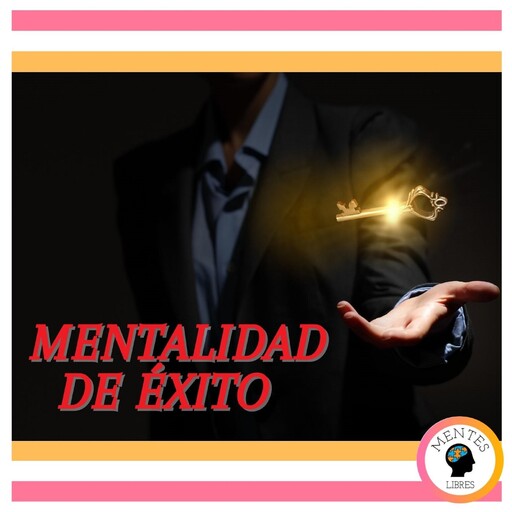 Mentalidad de Éxito, MENTES LIBRES
