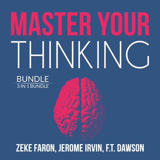 Master Your Thinking Bundle: 3 IN 1 Bundle, Think Straight, Learn to Think, and Practical Intelligence, Jerome Irvin, Zeke Faron, and F.T. Dawson