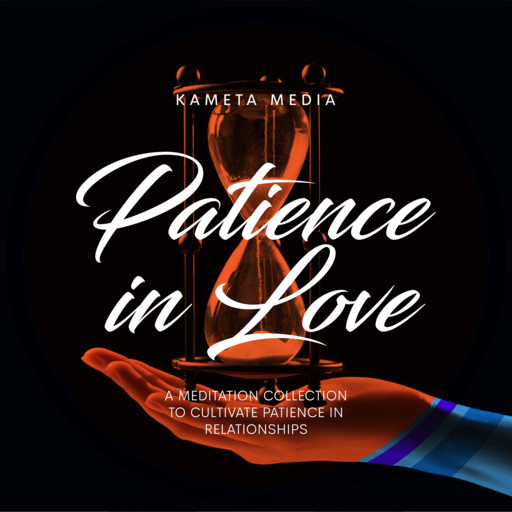 Patience in Love: A Meditation Collection to Cultivate Patience in Relationships, Kameta Media