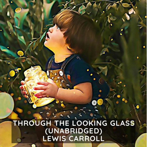 Through the Looking-Glass (Unabridged), Lewis Carroll