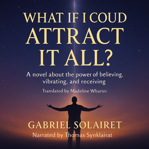 WHAT IF I COULD ATTRACT IT ALL?, Gabriel Solairet
