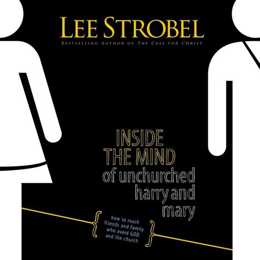 Inside the Mind of Unchurched Harry and Mary, Lee Strobel