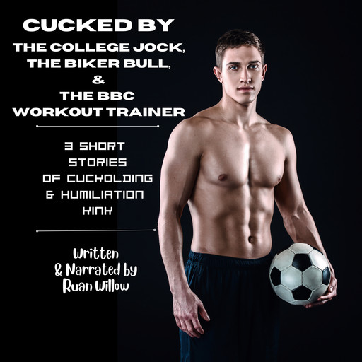 Cucked by the College Jock, the Biker Bull, and the BBC Workout Trainer, Ruan Willow
