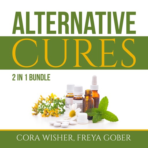 Alternative Cures Bundle: 2 in 1 Bundle, Natural Cures and Alternative Medicine, Cora Wisher, Freya Gober