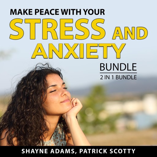 Make Peace With Your Stress and Anxiety Bundle, 2 in 1 Bundle: Unlocking the Stress Cycle and Help For Your Nerves, Shayne Adams, and Patrick Scotty