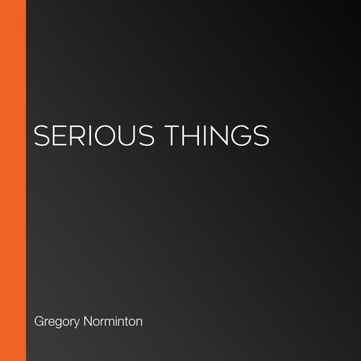Serious Things, Gregory Norminton