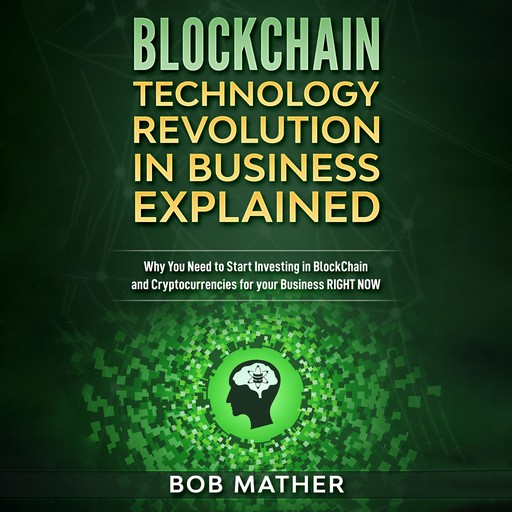 Blockchain Technology Revolution in Business Explained:, Bob Mather