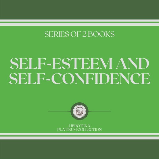 SELF-ESTEEM AND SELF-CONFIDENCE (SERIES OF 2 BOOKS), LIBROTEKA