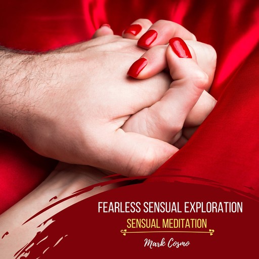 Fearless Sensual Exploration - Sensual Meditation, Mark Cosmo