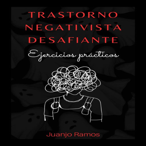 Superando el trastorno negativista desafiante: ejercicios prácticos, Juanjo Ramos