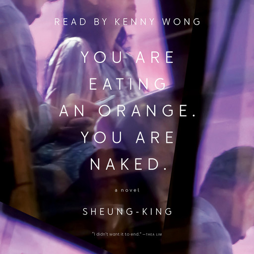 You Are Eating an Orange. You Are Naked. (Unabridged), Sheung-King