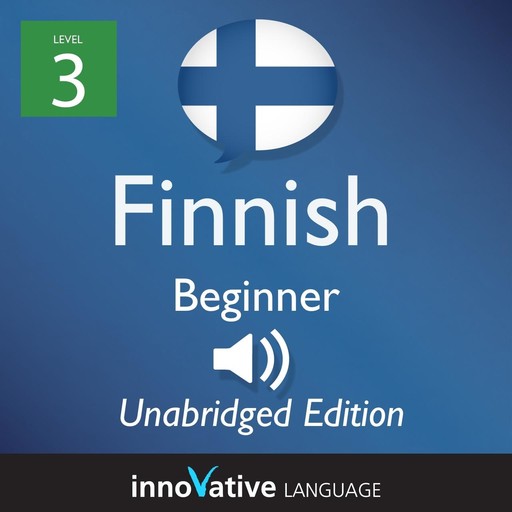 Learn Finnish - Level 3: Beginner Finnish, Volume 1, Innovative Language Learning