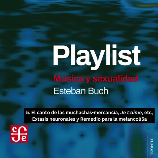 El canto de las muchachas-mercancía, Je t'aime, etc, Extasis neuronales y Remedio para la melancolía - Playlist - Música y sexualidad, Parte 5, Esteban Buch